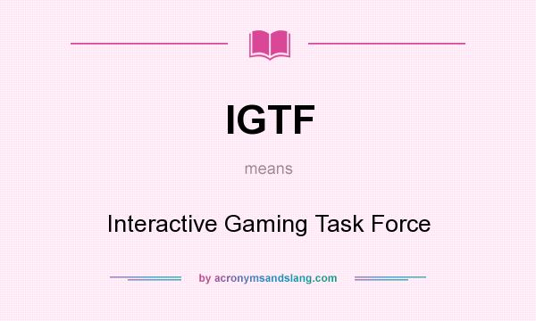 What does IGTF mean? It stands for Interactive Gaming Task Force