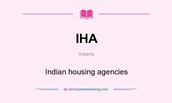 What does IHA mean? It stands for Indian housing agencies