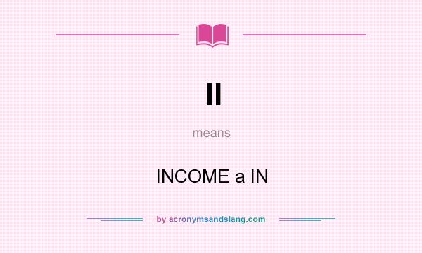 What does II mean? It stands for INCOME a IN