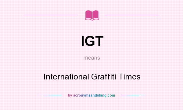 What does IGT mean? It stands for International Graffiti Times