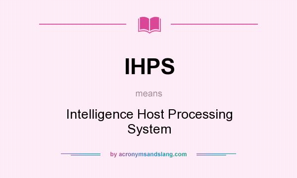 What does IHPS mean? It stands for Intelligence Host Processing System