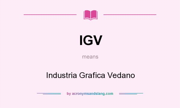 What does IGV mean? It stands for Industria Grafica Vedano