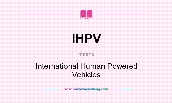 What does IHPV mean? It stands for International Human Powered Vehicles