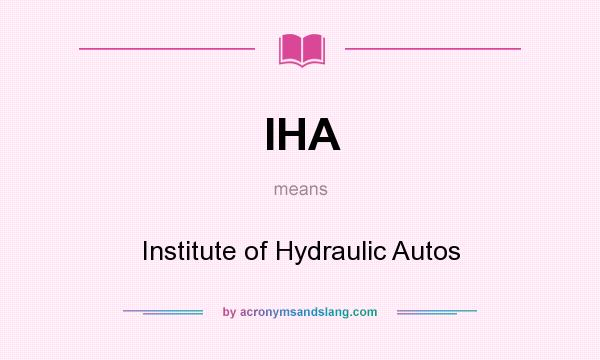 What does IHA mean? It stands for Institute of Hydraulic Autos