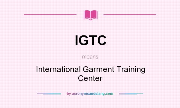 What does IGTC mean? It stands for International Garment Training Center