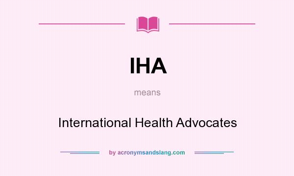 What does IHA mean? It stands for International Health Advocates