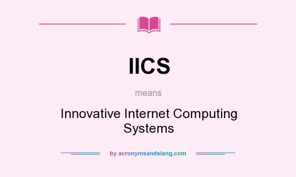 What does IICS mean? It stands for Innovative Internet Computing Systems