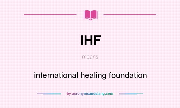 What does IHF mean? It stands for international healing foundation