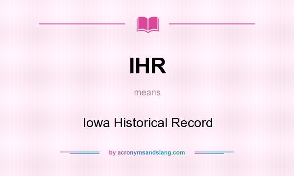 What does IHR mean? It stands for Iowa Historical Record