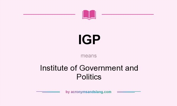 What does IGP mean? It stands for Institute of Government and Politics