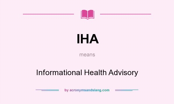 What does IHA mean? It stands for Informational Health Advisory