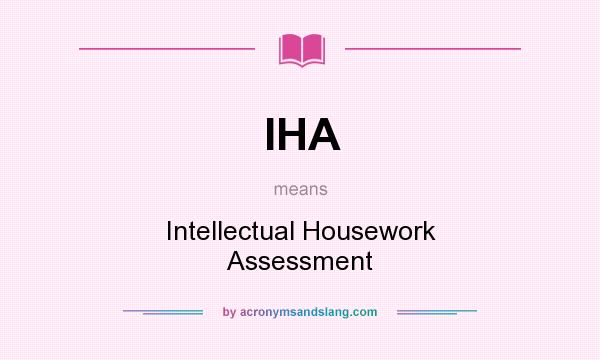 What does IHA mean? It stands for Intellectual Housework Assessment