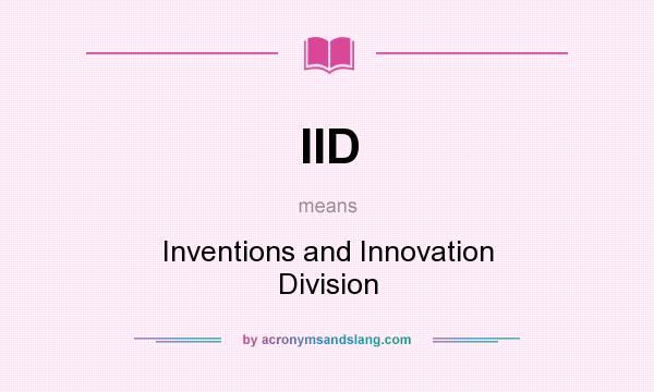 What does IID mean? It stands for Inventions and Innovation Division