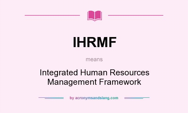 What does IHRMF mean? It stands for Integrated Human Resources Management Framework