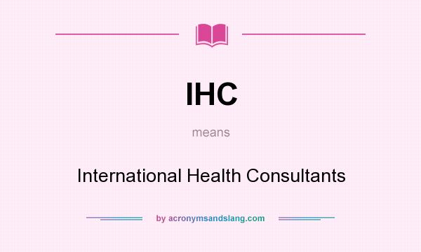 What does IHC mean? It stands for International Health Consultants
