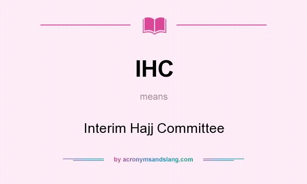 What does IHC mean? It stands for Interim Hajj Committee