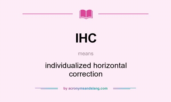 What does IHC mean? It stands for individualized horizontal correction