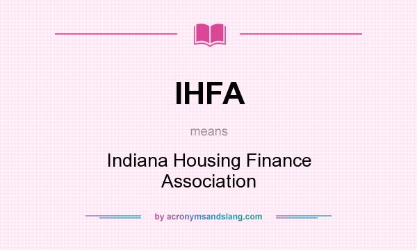 What does IHFA mean? It stands for Indiana Housing Finance Association