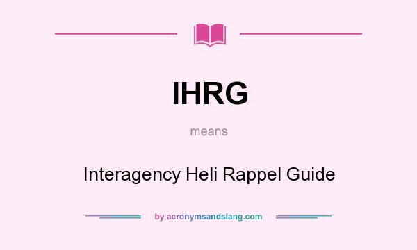 What does IHRG mean? It stands for Interagency Heli Rappel Guide