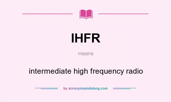 What does IHFR mean? It stands for intermediate high frequency radio