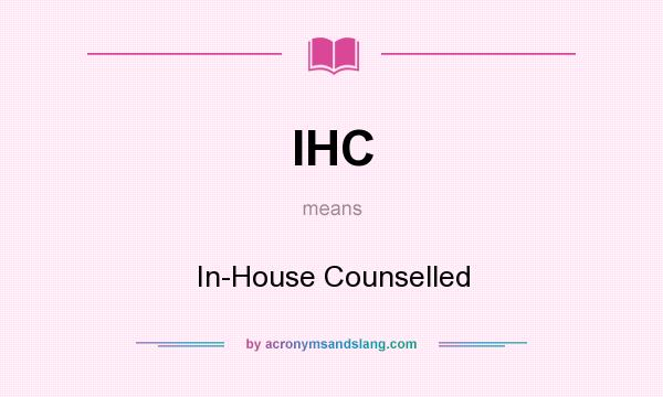 What does IHC mean? It stands for In-House Counselled