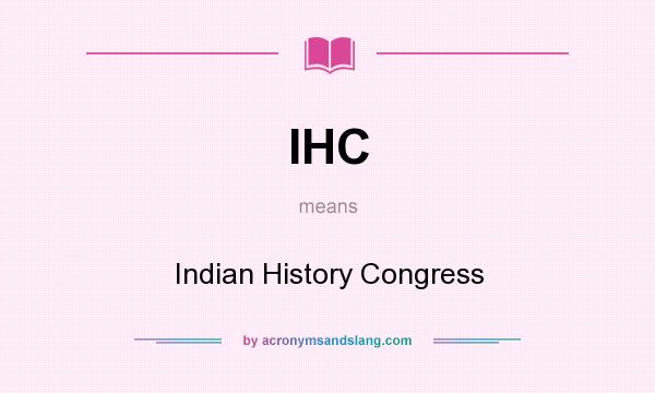 What does IHC mean? It stands for Indian History Congress