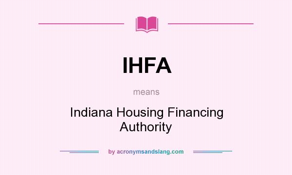 What does IHFA mean? It stands for Indiana Housing Financing Authority