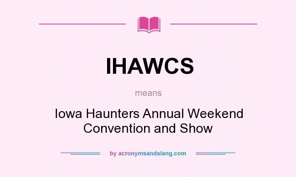What does IHAWCS mean? It stands for Iowa Haunters Annual Weekend Convention and Show