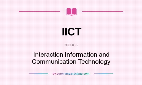What does IICT mean? It stands for Interaction Information and Communication Technology