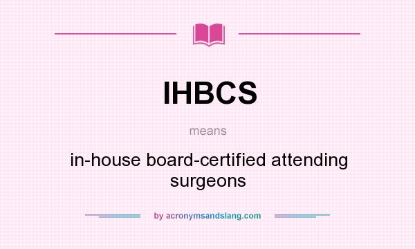 What does IHBCS mean? It stands for in-house board-certified attending surgeons