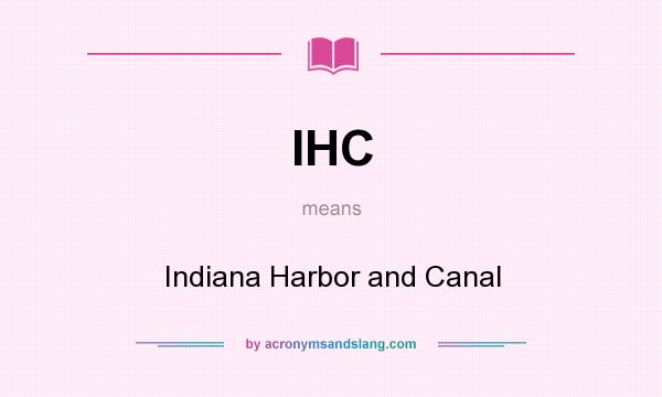 What does IHC mean? It stands for Indiana Harbor and Canal