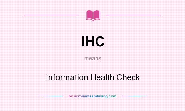 What does IHC mean? It stands for Information Health Check