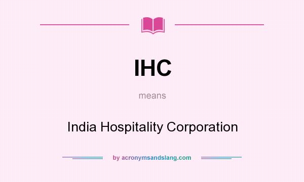 What does IHC mean? It stands for India Hospitality Corporation