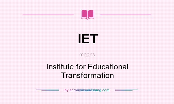 What does IET mean? It stands for Institute for Educational Transformation