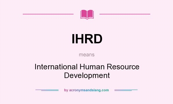What does IHRD mean? It stands for International Human Resource Development