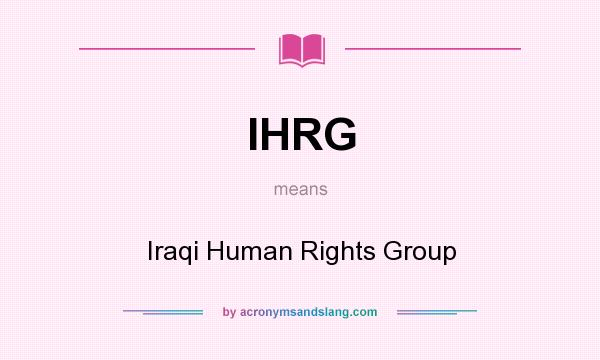 What does IHRG mean? It stands for Iraqi Human Rights Group