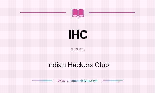 What does IHC mean? It stands for Indian Hackers Club