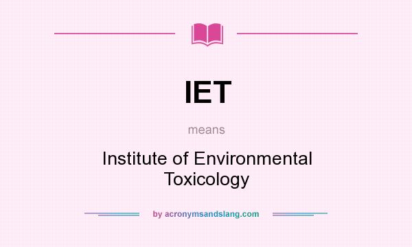 What does IET mean? It stands for Institute of Environmental Toxicology
