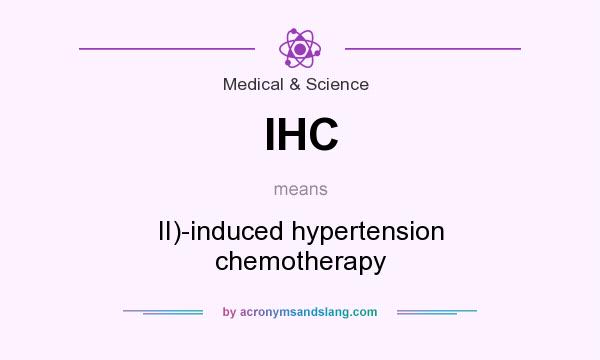What does IHC mean? It stands for II)-induced hypertension chemotherapy