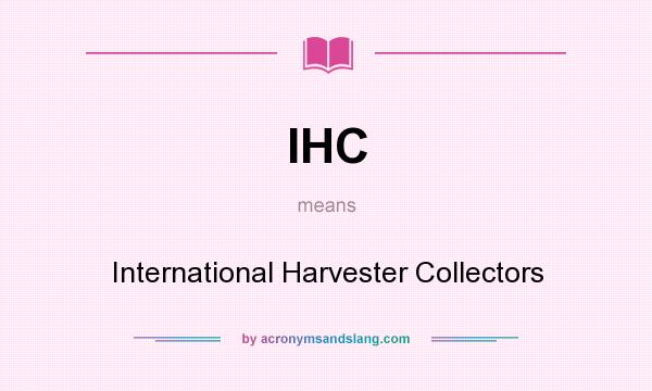 What does IHC mean? It stands for International Harvester Collectors