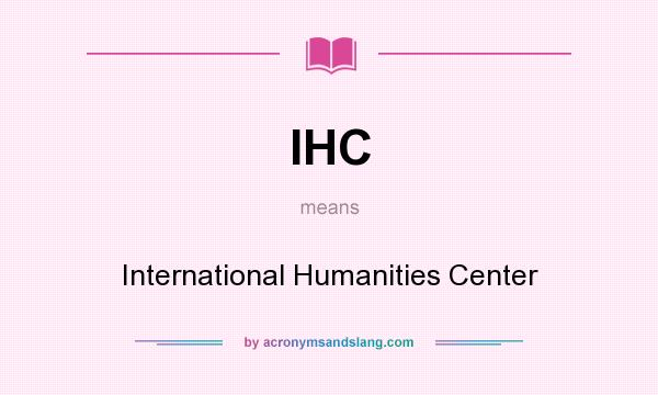 What does IHC mean? It stands for International Humanities Center