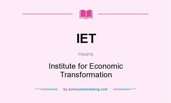 What does IET mean? It stands for Institute for Economic Transformation