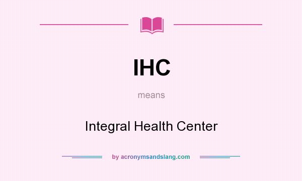 What does IHC mean? It stands for Integral Health Center