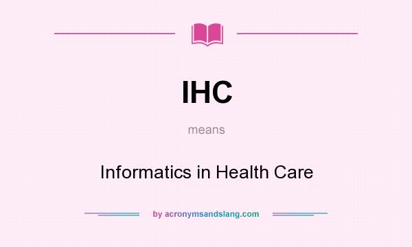 What does IHC mean? It stands for Informatics in Health Care