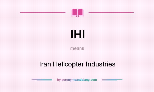 What does IHI mean? It stands for Iran Helicopter Industries