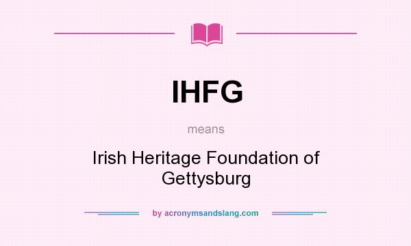 What does IHFG mean? It stands for Irish Heritage Foundation of Gettysburg