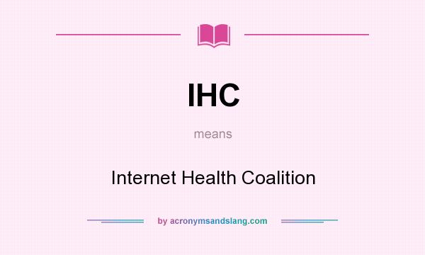 What does IHC mean? It stands for Internet Health Coalition