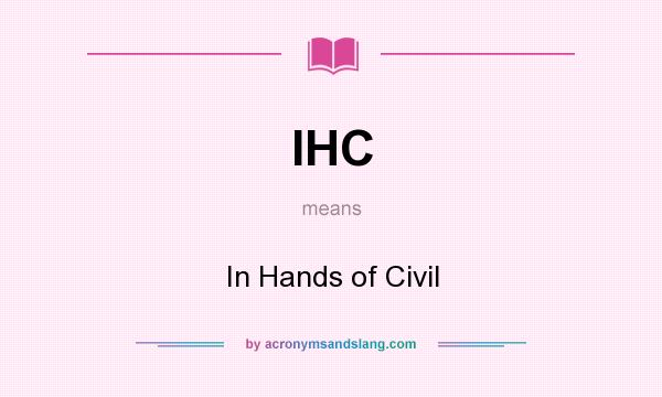 What does IHC mean? It stands for In Hands of Civil