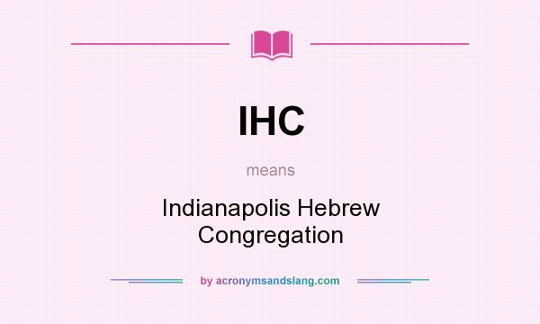 What does IHC mean? It stands for Indianapolis Hebrew Congregation