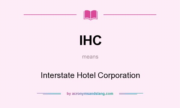 What does IHC mean? It stands for Interstate Hotel Corporation
